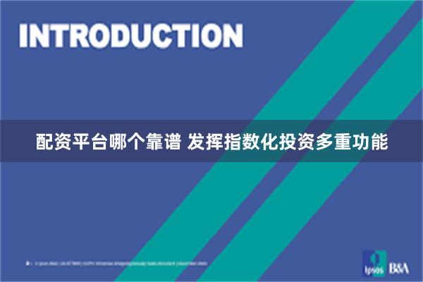 配资平台哪个靠谱 发挥指数化投资多重功能